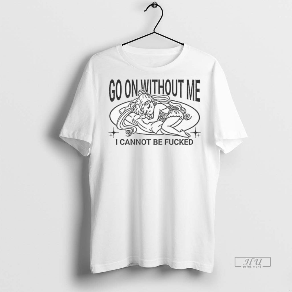 Officials Sailor Moon Go On Without Me I Cannot Be Fucked Sleep T Shirt Sweater