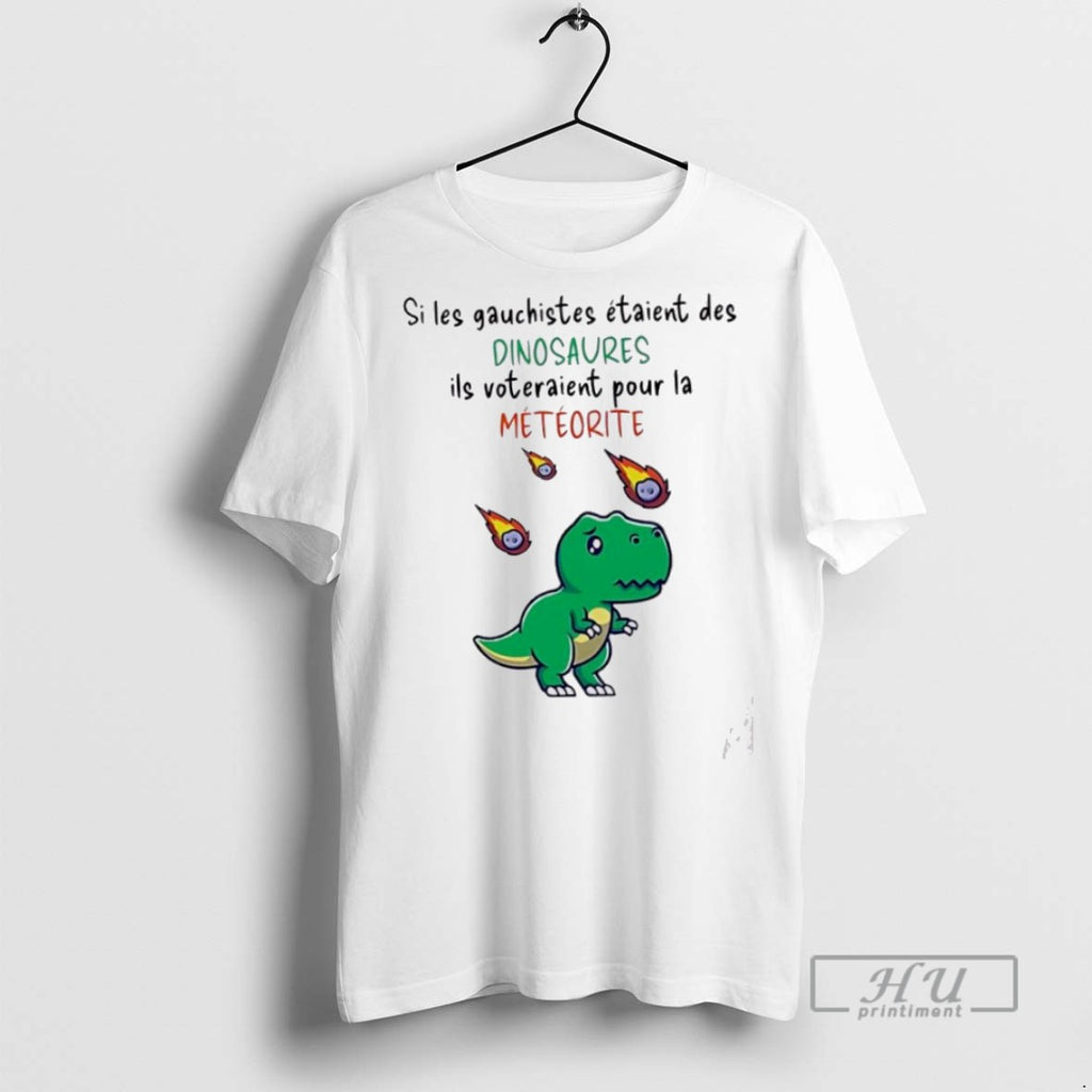 Officials Si Les Gauchistes Etaient Des Dinosaures Ils Voteraient Pour La Meteorite T Shirts