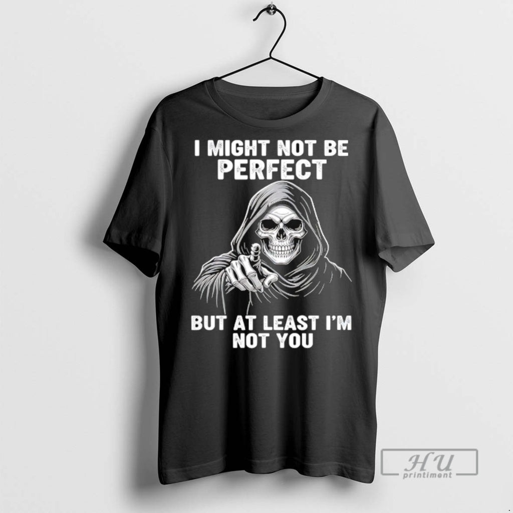 Officials Skeleton I Might Not Be Perfect But At Least Im Not You T Shirts
