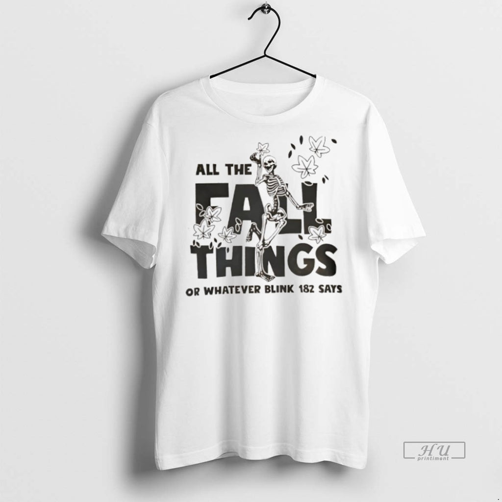 Officials Skeleton All The Fall Things Or Whatever Blink 182 Says Tee Shirt Sweater