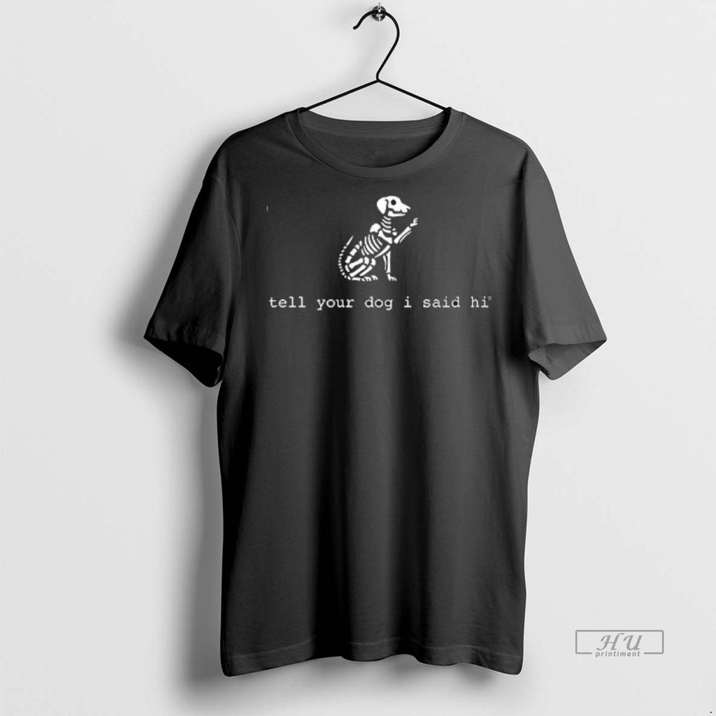 Officials Skeleton Dog Tell Your Dog I Said Hi Tee Shirt Sweater