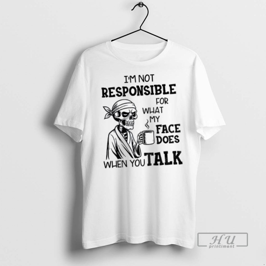 Officials Skeleton Drink Coffee Im Not Responsible For What My Face Does When You Talk
