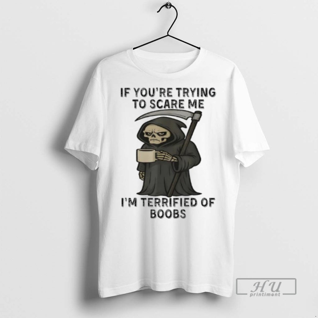 Officials Skeleton If Youre Trying To Scare Me Im Terrified Of Boobs T Shirt