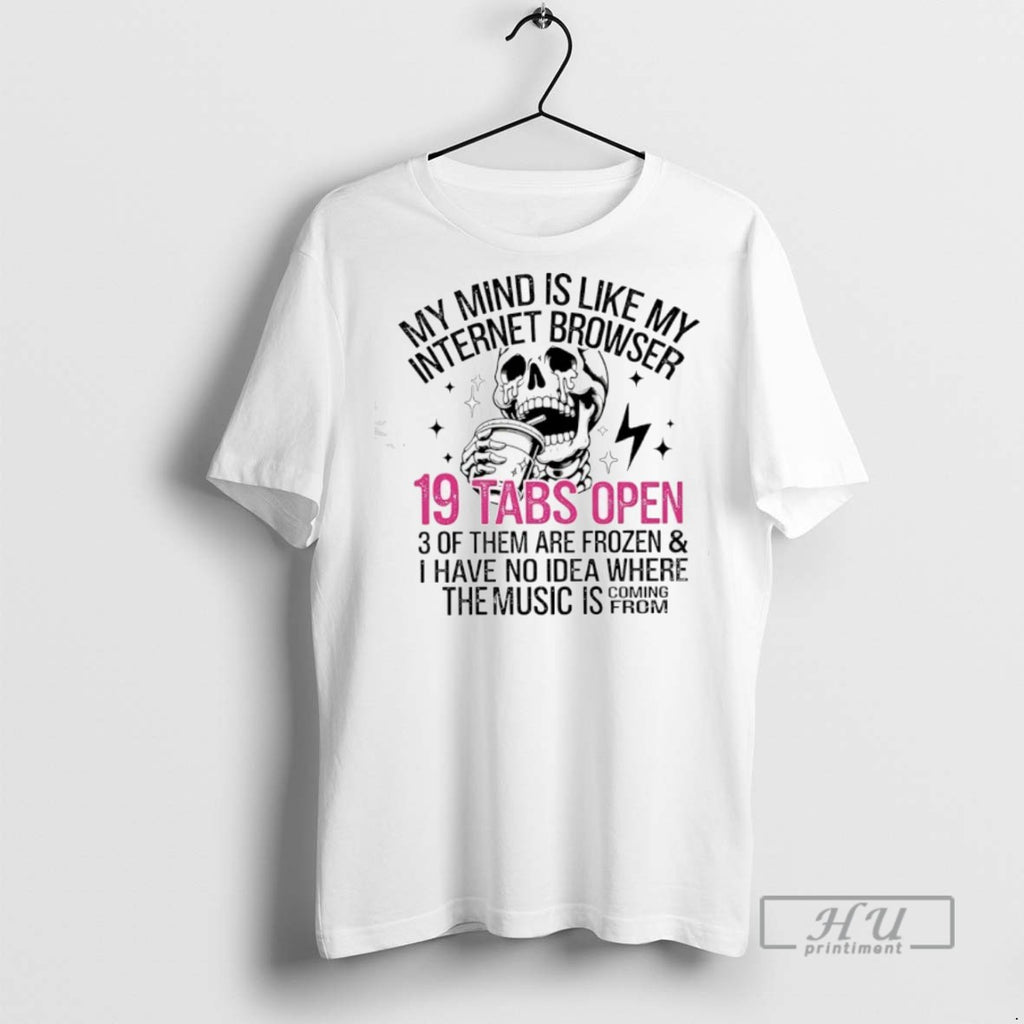 Officials Skeleton My Mind Is Like My Internet Browser 19 Tabs Open T Shirt
