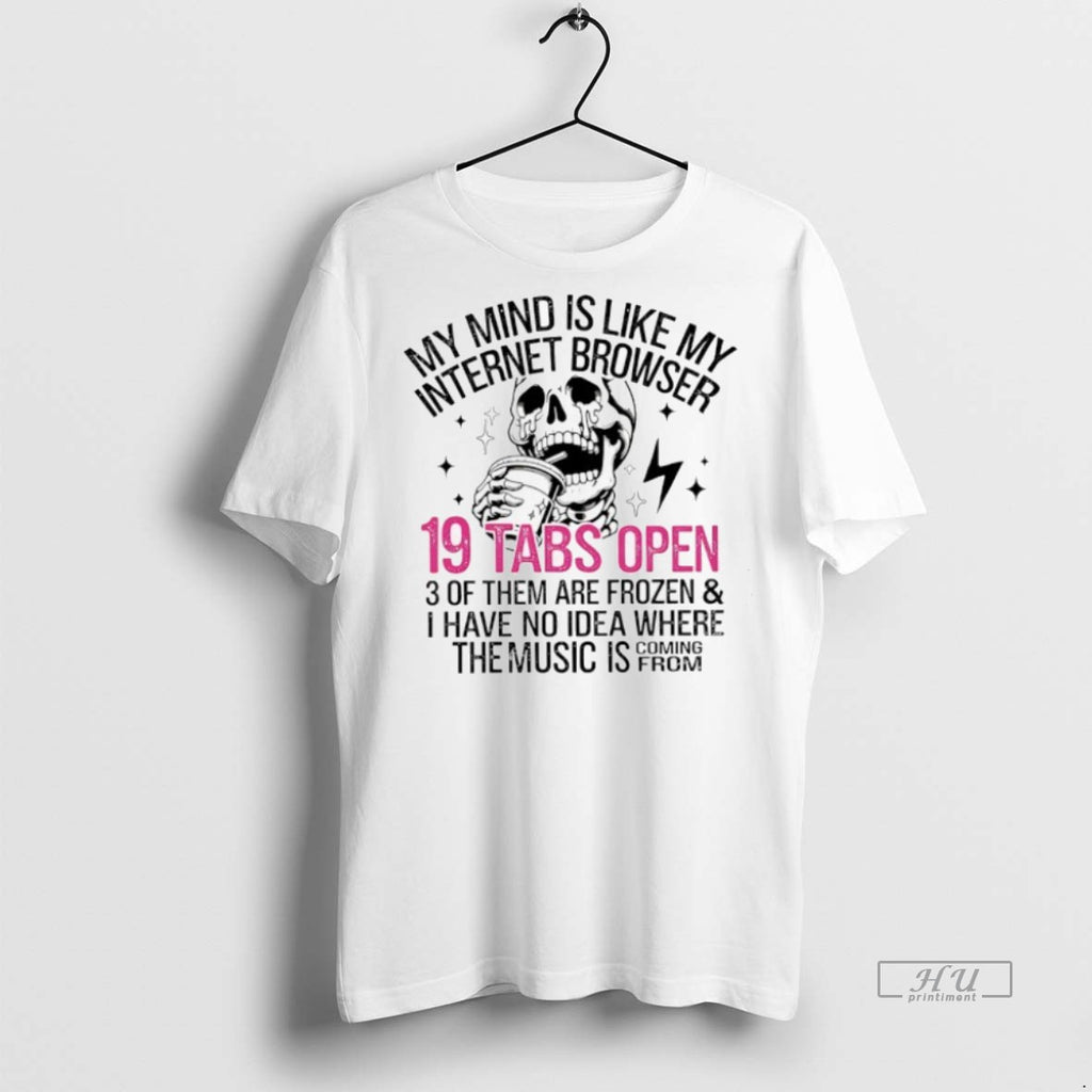 Officials Skeleton My Mind Is Like My Internet Browser 19 Tabs Open Tee Shirt Sweater