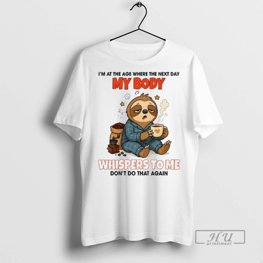 Officials Sloth Im At The Age Where The Next Day My Body Whispers To Me