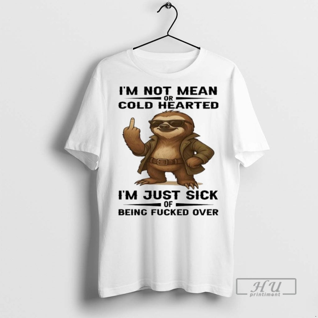 Officials Sloth Im Not Mean Or Cold Hearted Im Just Sick Of Being Fucked Over