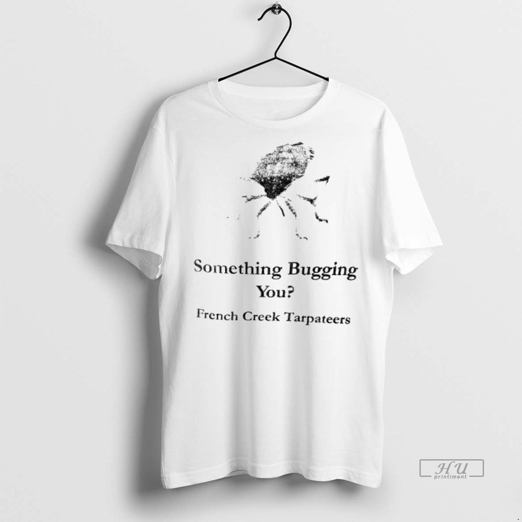 Officials Something Bugging You French Creek Tarpateers Tee Shirt Sweater