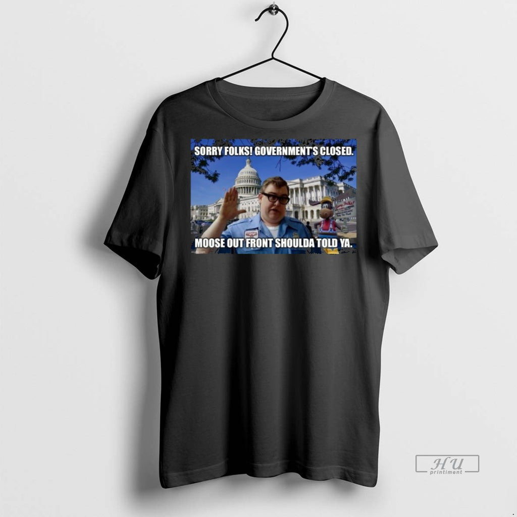Officials Sorry Folks Government Closed Moose Out Front Shoulda Told Ya Tee Shirt Sweater