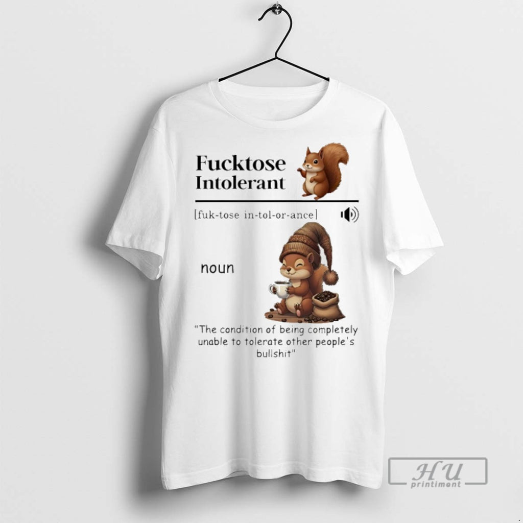 Officials Squirrel Fucktose Intolerant Definition The Condition Of Being Completely T Shirts