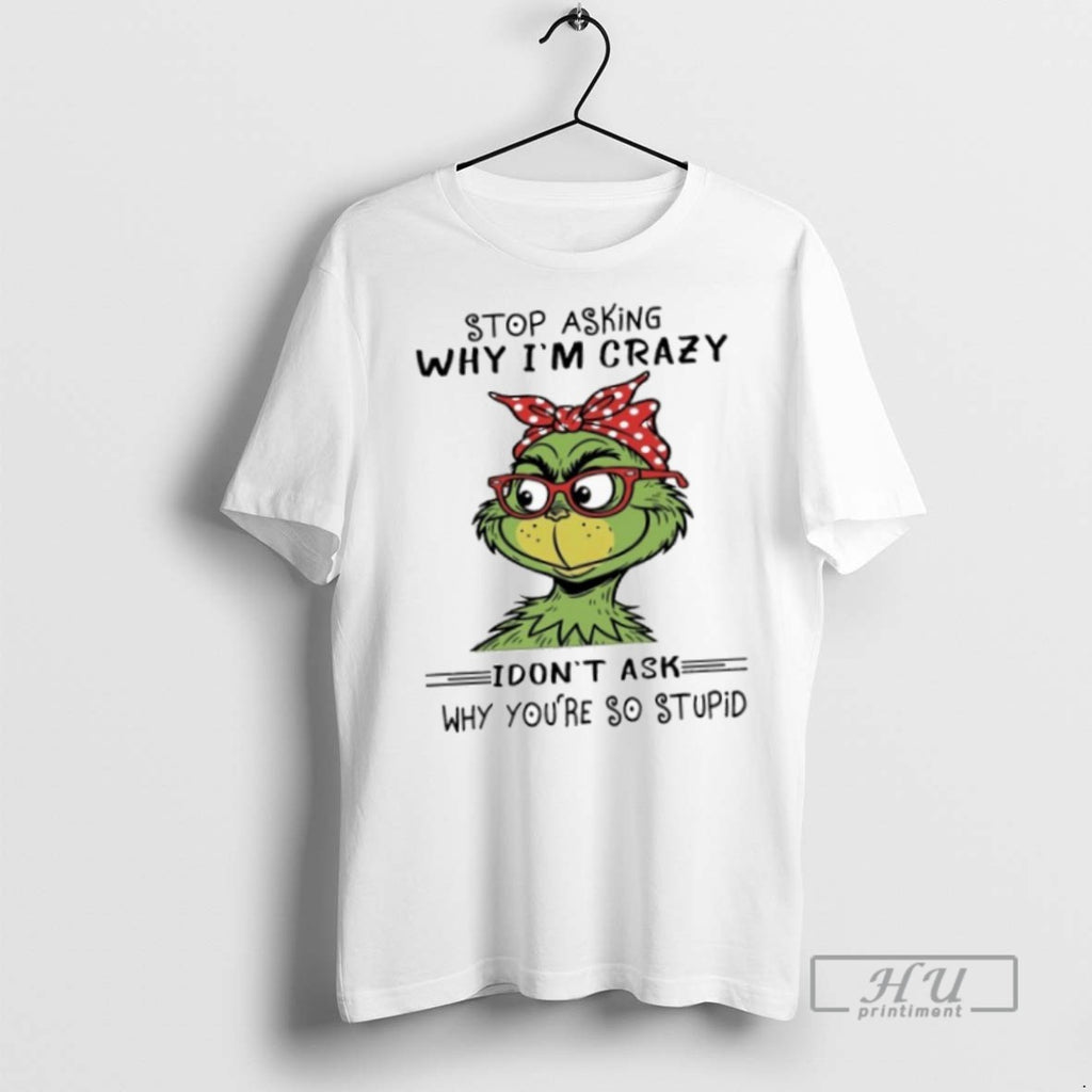 Officials The Grinch Stop Asking Why Im Crazy I Dont Ask Why Youre So Stupid