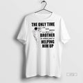 Officials The Only Time You Look Down On A Brother Tee Shirt Sweater