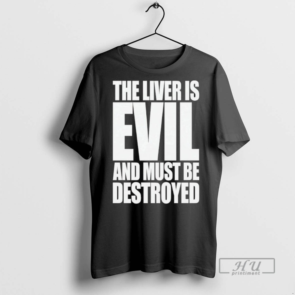Officials The Liver Is Evil And Must Be Destroyed T Shirts