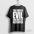 Officials The Liver Is Evil And Must Be Destroyed T Shirts