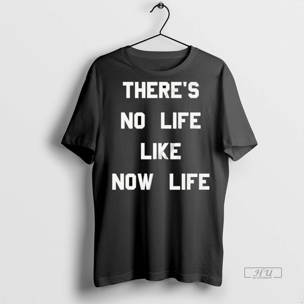 Officials Theres No Life Like Now Life Tee Shirt Sweater