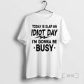 Officials Today Is Slap An Idiot Day Im Gonna Be Busy Premium T Shirts Sweater