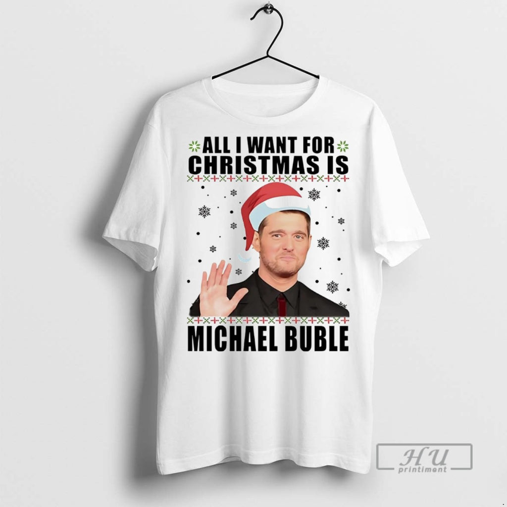 Officials Trending All I Want For Christmas Is Michael Buble Christmas Graphic Tee Shirt