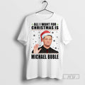 Officials Trending All I Want For Christmas Is Michael Buble Christmas Graphic Tee Shirt