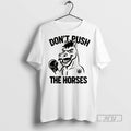 Officials Trending Dont Push The Horses Graphic Tee Shirt Sweatshirt Hoodies