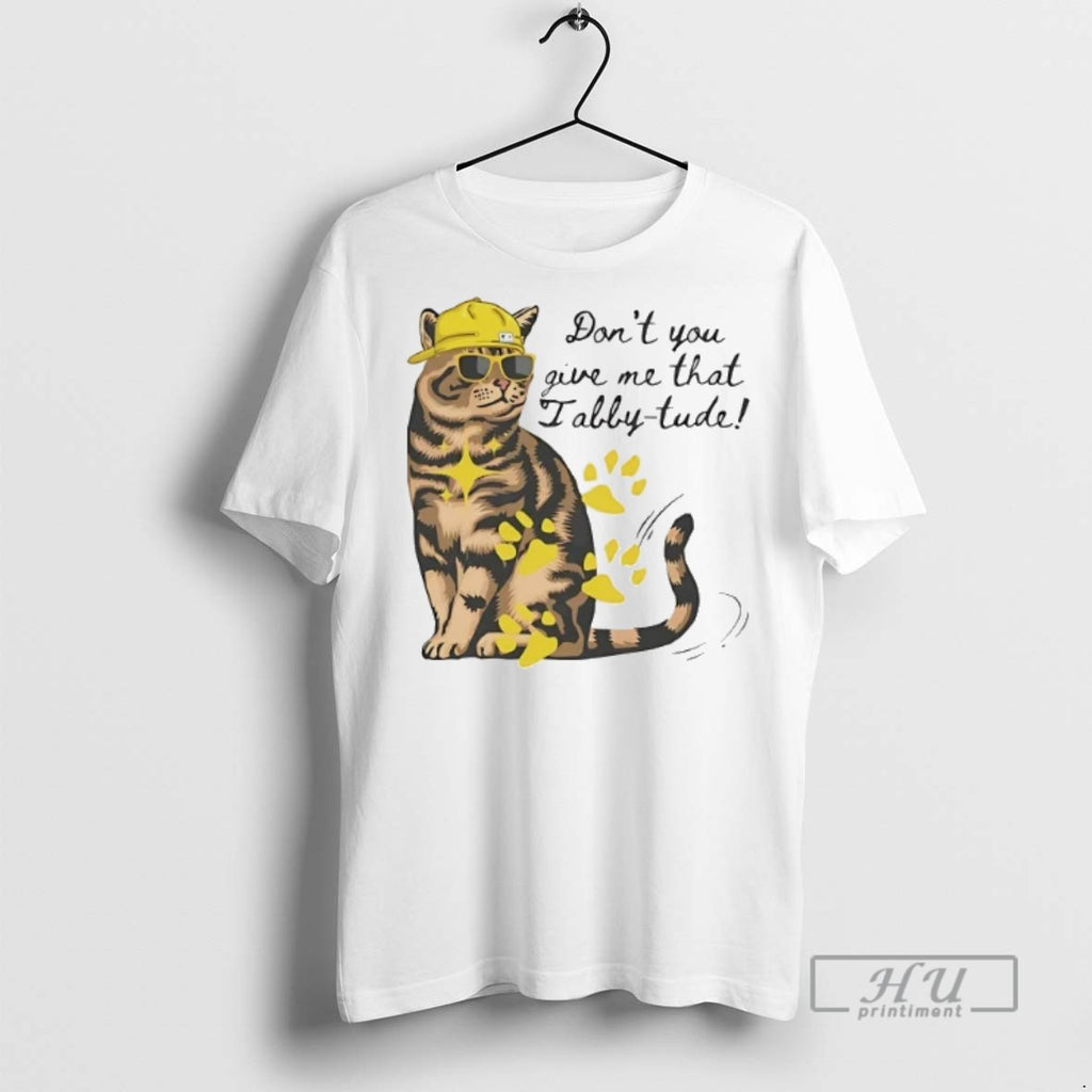 Officials Trending Dont You Give Me That Tabby Tude Graphic Tee Shirt Sweatshirt Hoodies
