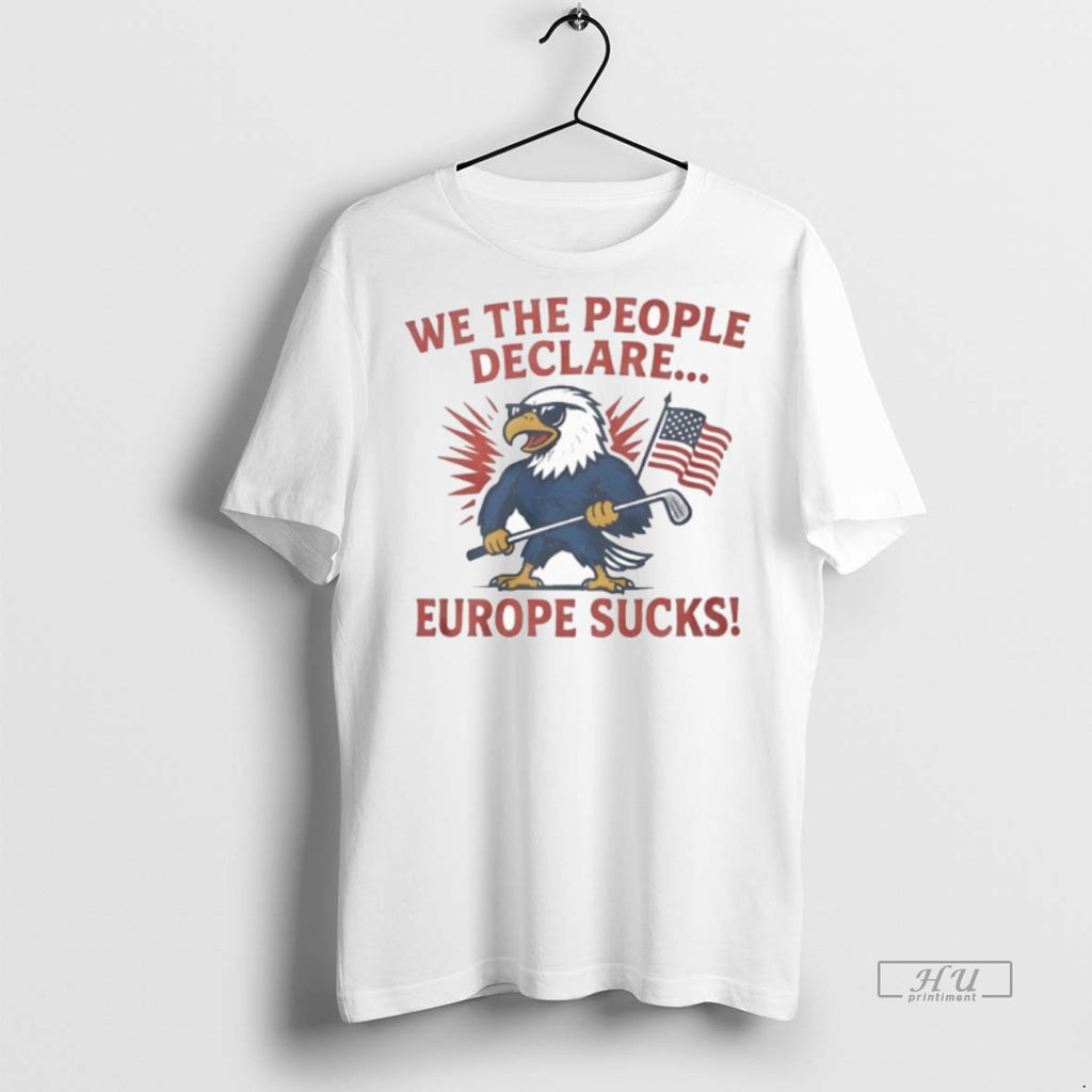 Officials Trending Eagle We The People Declare Europe Sucks T Shirt Sweater