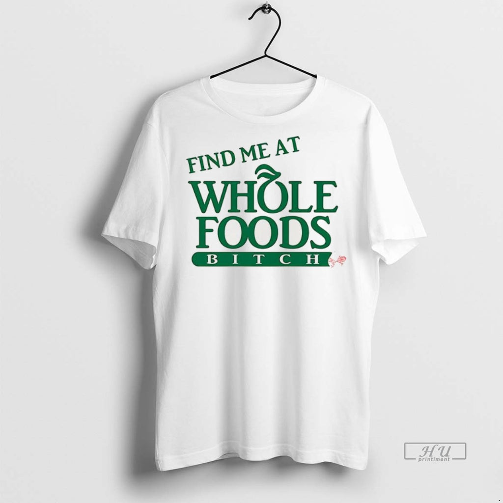 Officials Trending Find Me At Whole Foods Bitch Tee Shirt Sweater