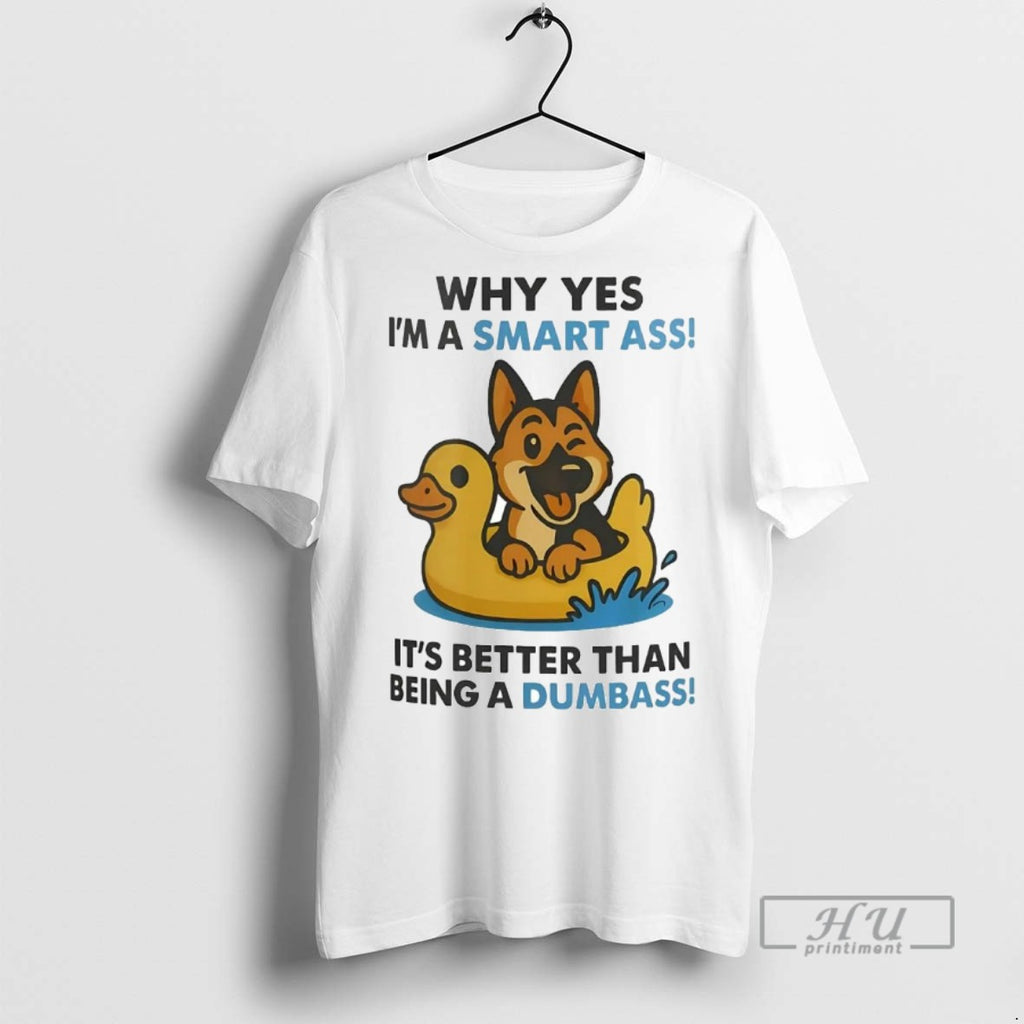 Officials Trending German Shepherd Why Yes Im A Smart Ass Its Better Than Being