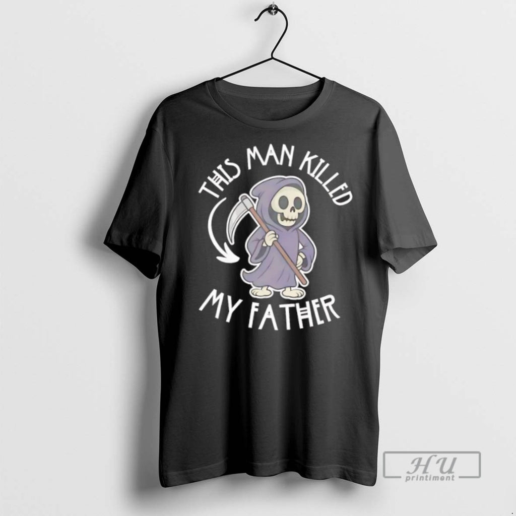 Officials Trending Grim Reaper This Man Killed My Father T Shirt