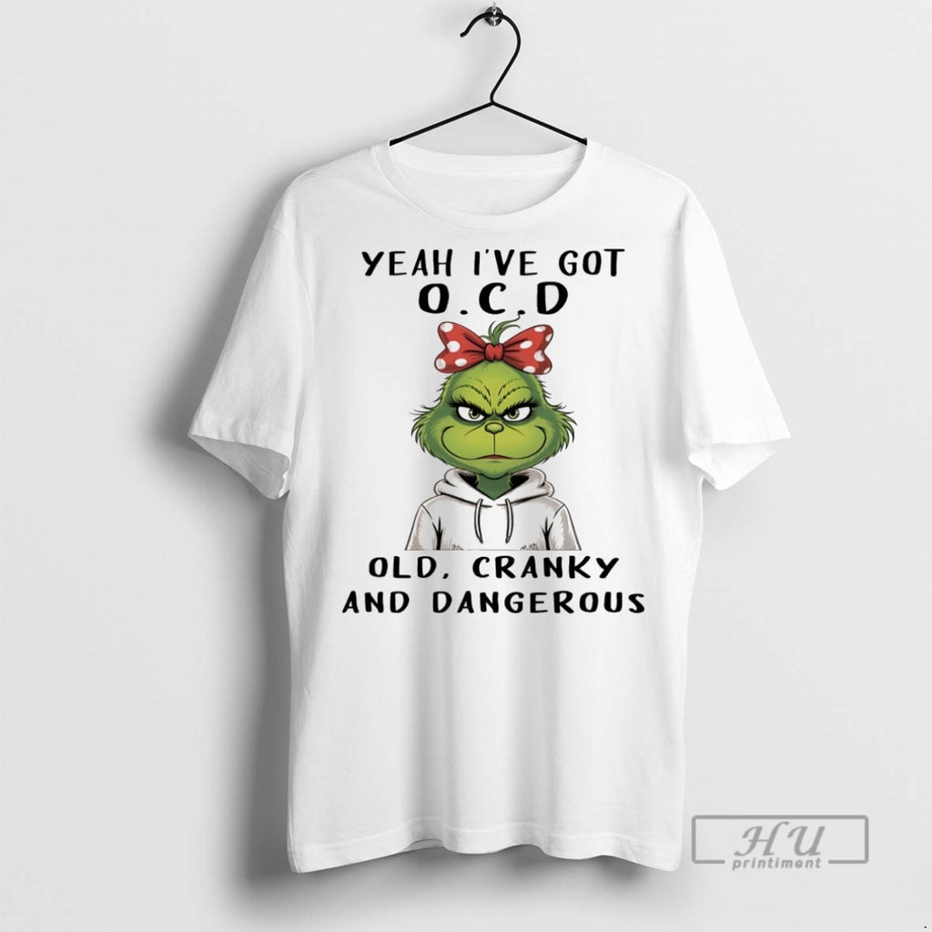 Officials Trending Grinch Yeah Ive Got Ocd Old Cranky And Dangerous White Tee Shirt