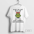 Officials Trending Grinch Yeah Ive Got Ocd Old Cranky And Dangerous White Tee Shirt