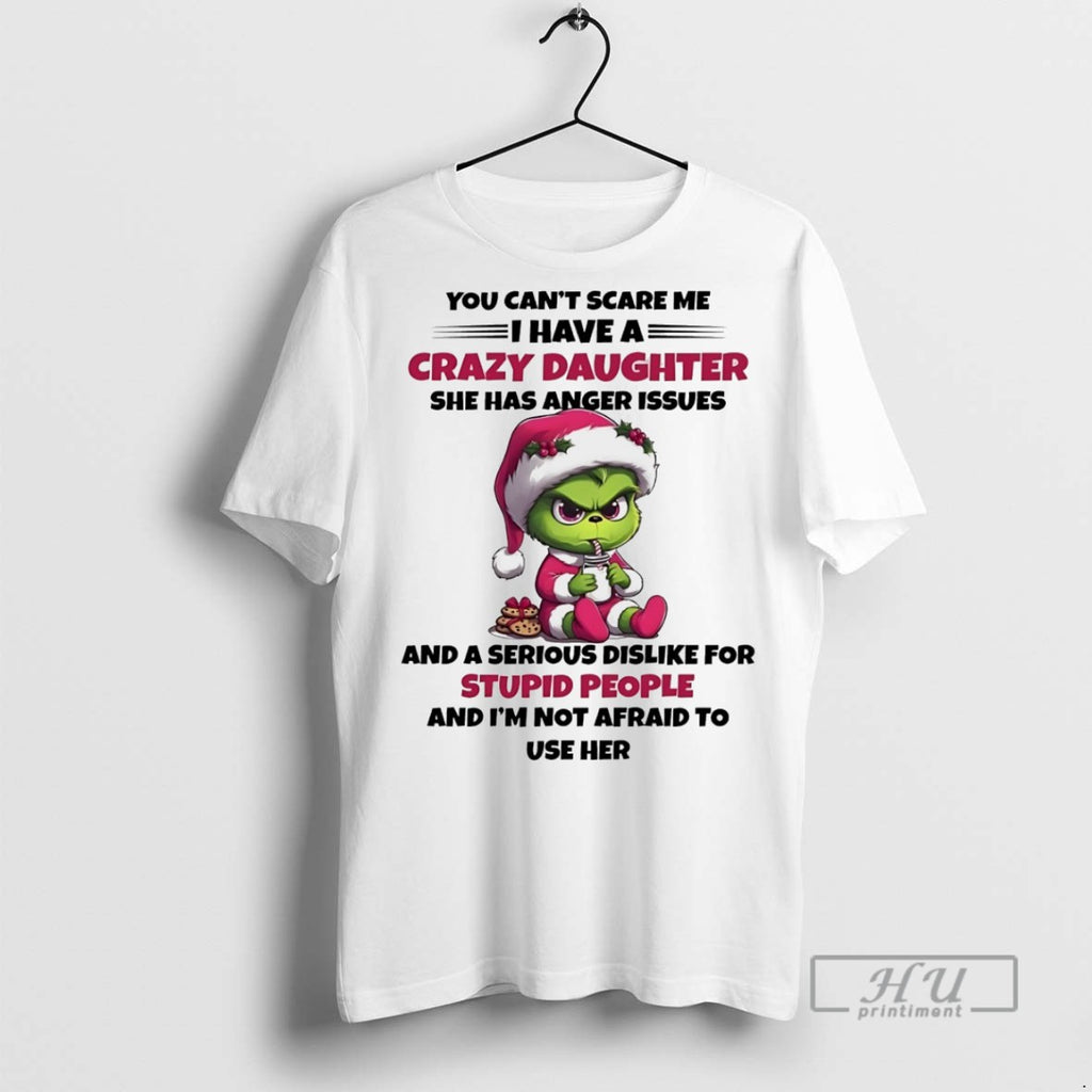 Officials Trending Grinch You Cant Scare Me I Have A Crazy Daughter She Has Anger