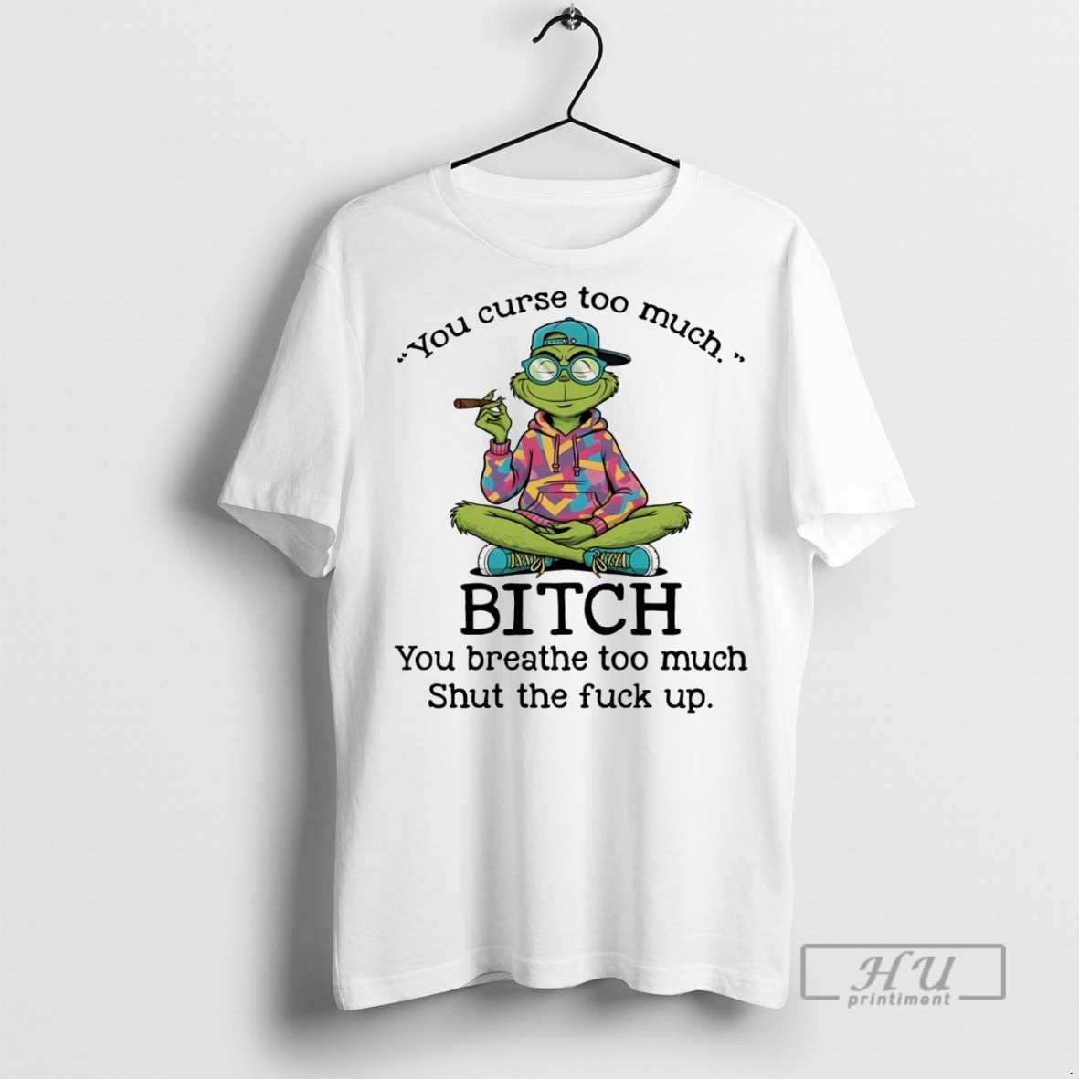 Officials Trending Grinch You Curse Too Much Bitch You Breathe Too Much Shut The Fuck