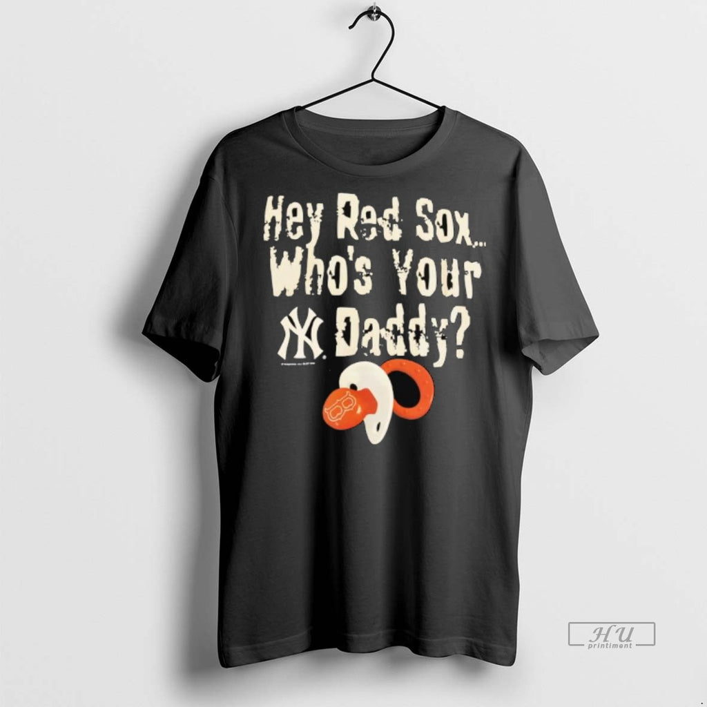 Officials Trending Hey Red Sox Whos Your Daddy New York Yankees Baseball Tee Shirt Sweater