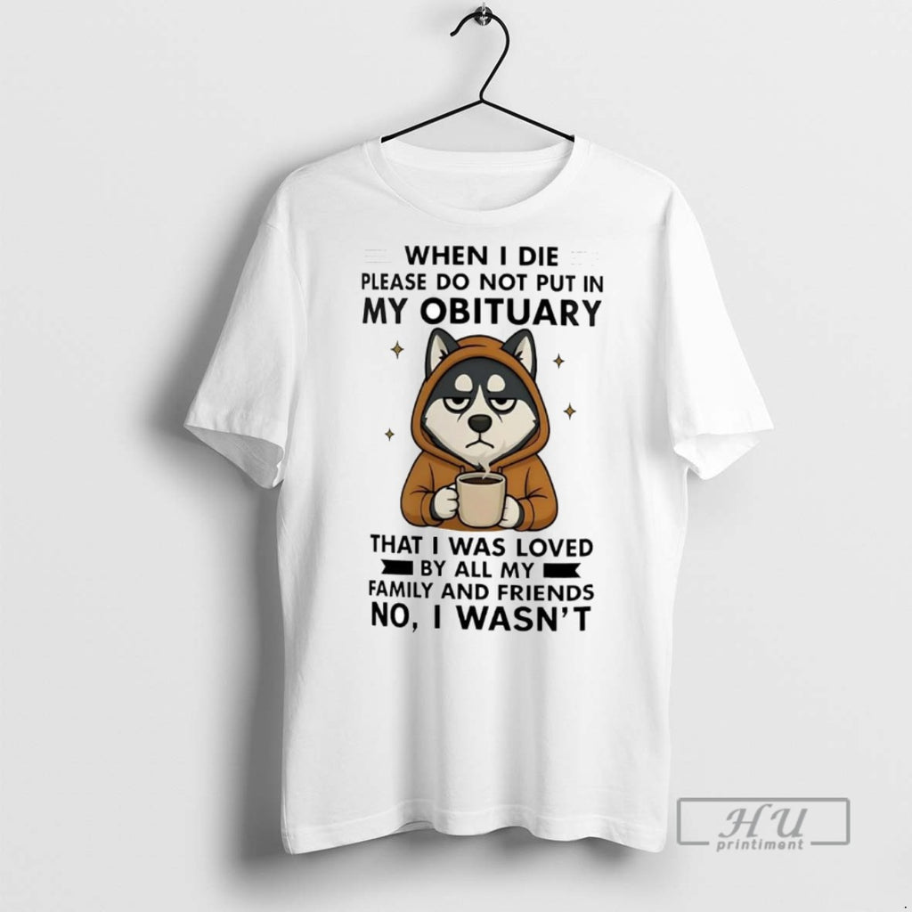 Officials Trending Husky When I Die Please Do Not Put In My Obituary No