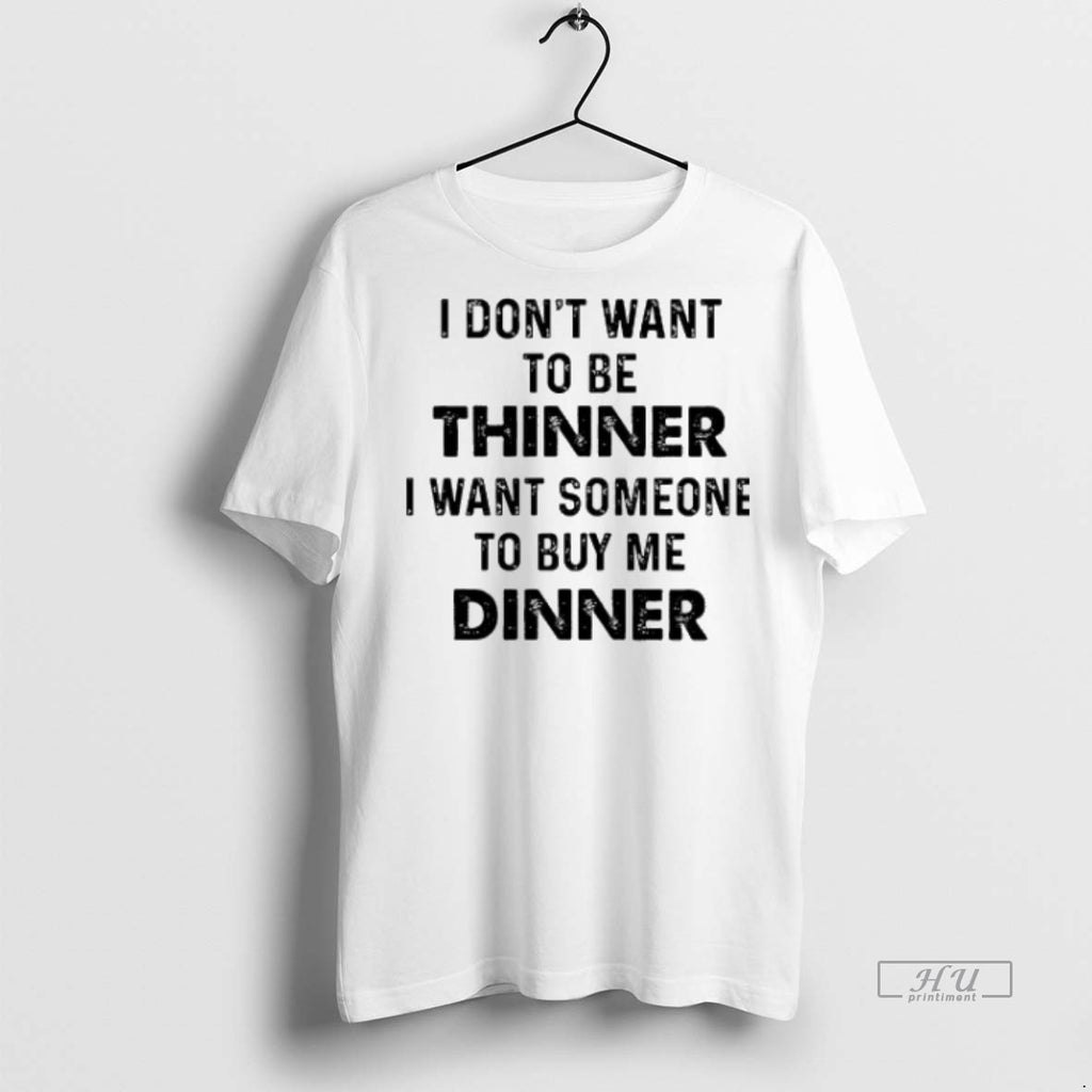 Officials Trending I Dont Want To Be Thinner I Want Someone To Buy Me Dinner