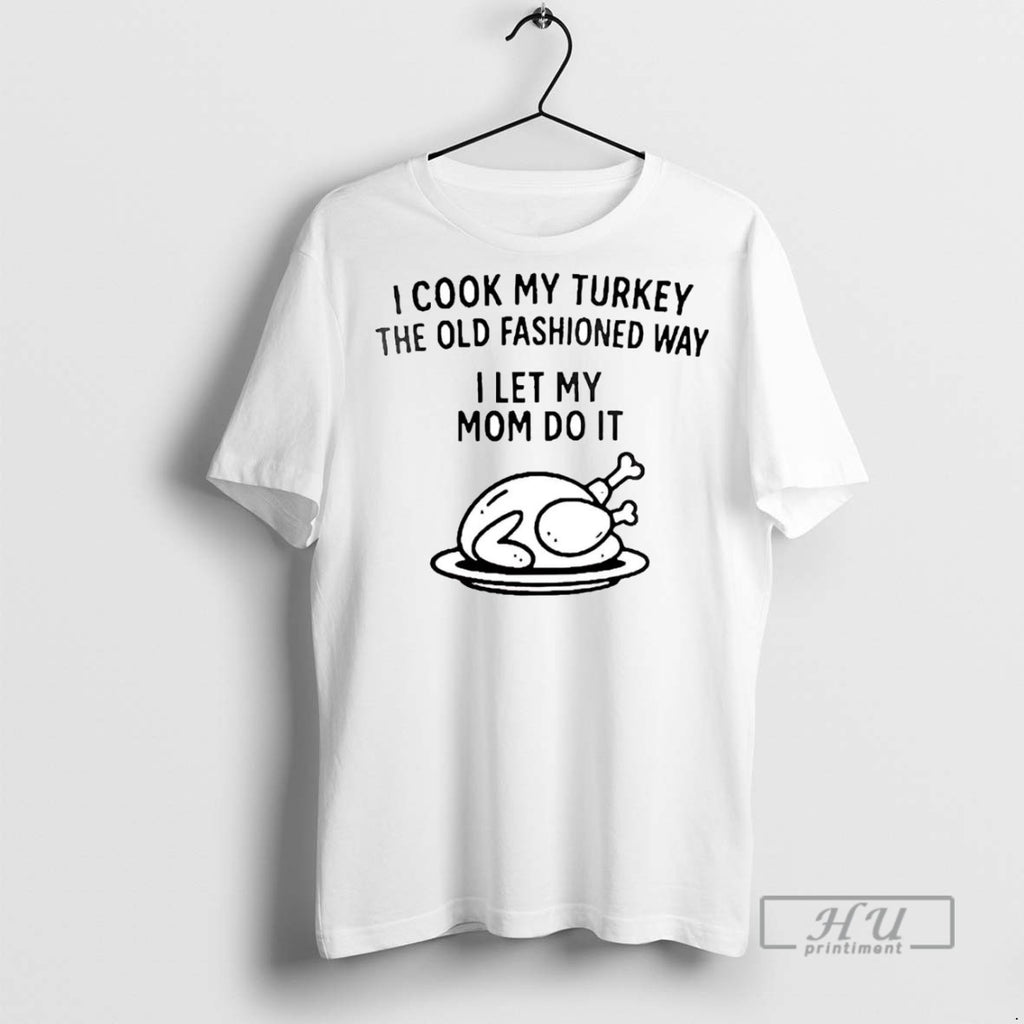 Officials Trending I Cook My Turkey The Old Fashioned Way I Let My Mom Do
