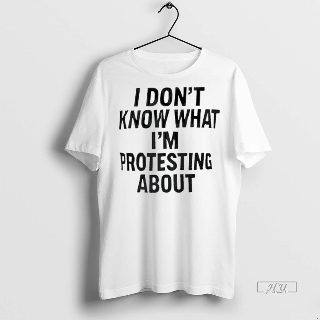 Officials Trending I Dont Know What Im Protesting About Tee Shirt Sweater