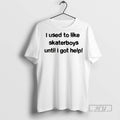 Officials Trending I Used To Like Skater Boys Until I Get Help Graphic