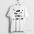 Officials Trending Id Love To Fellate George Harrison T Shirt Sweater