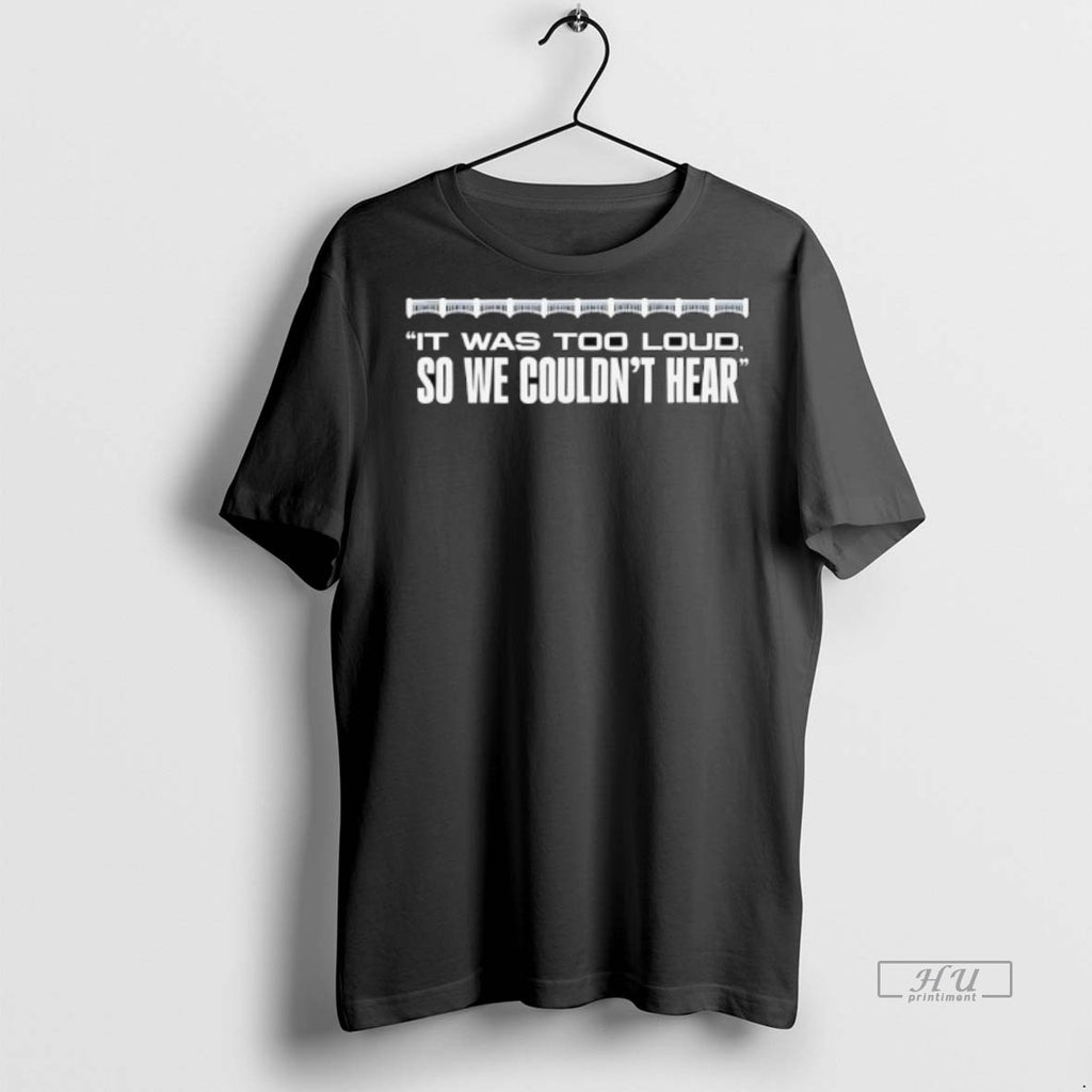 Officials Trending It Was Too Loud So We Couldnt Hear Tee Shirt Sweater