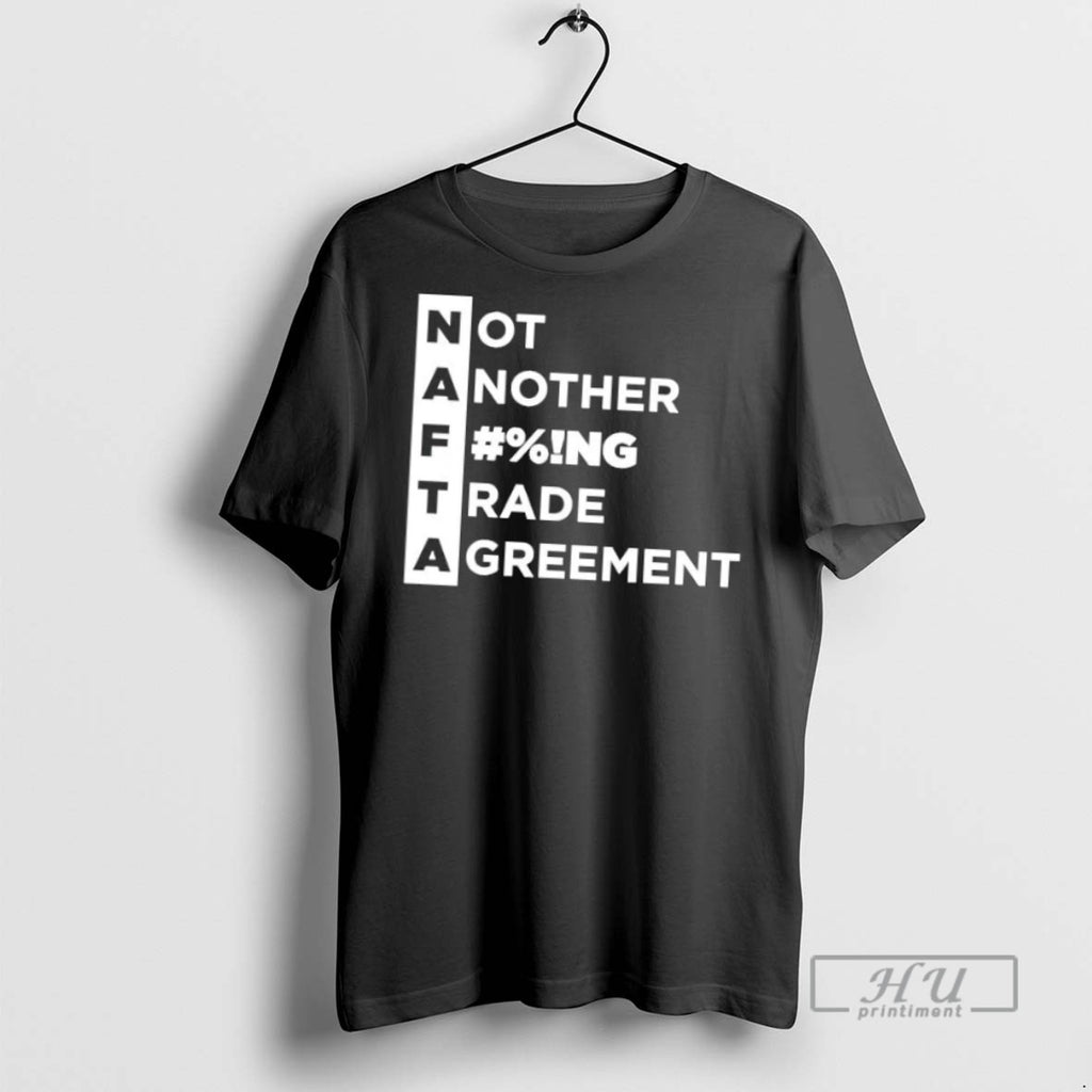 Officials Trending Nafta Not Another Fucking Trade Agreement T Shirt