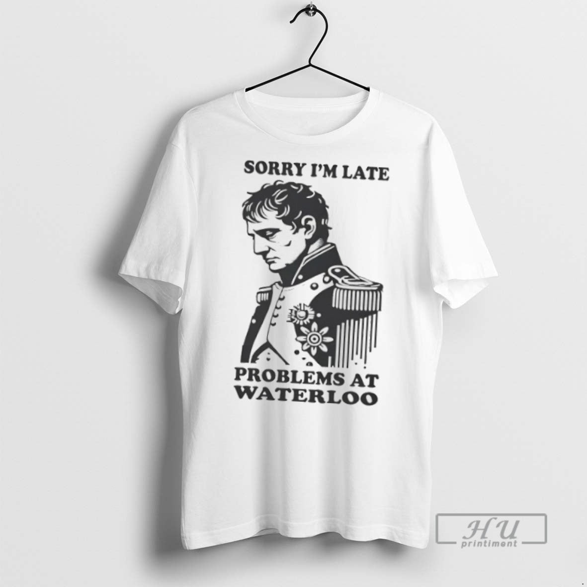 Officials Trending Napoleon Sorry Im Late Problems At Waterloo T Shirt