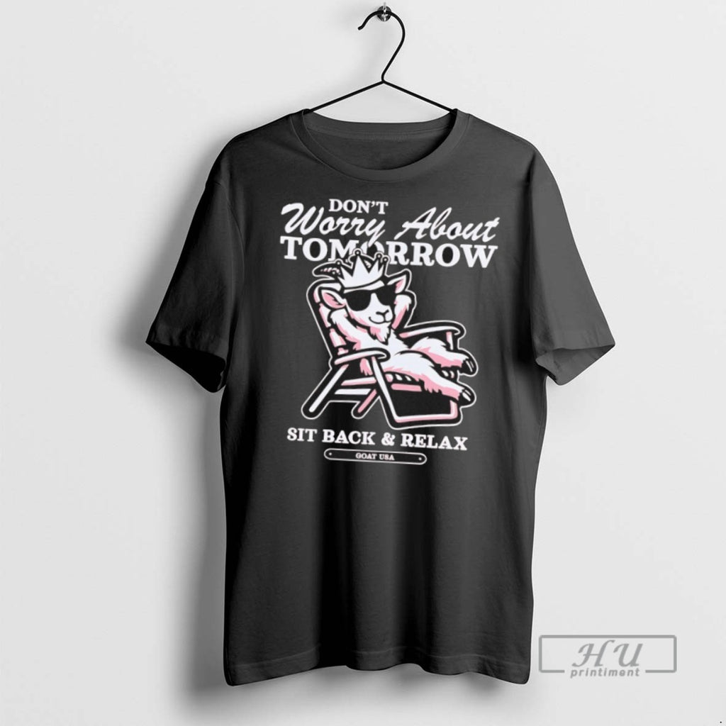Officials Trending Sit Back And Relax Dont Worry About Tomorrow Goad Usa T Shirt
