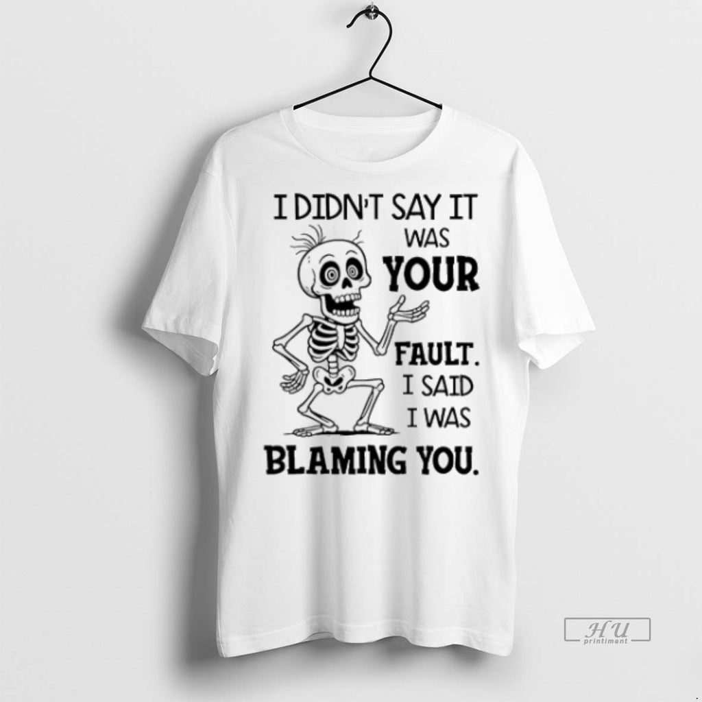 Officials Trending Skeleton I Didnt Say It Was Your Fault I Said I Was Blaming