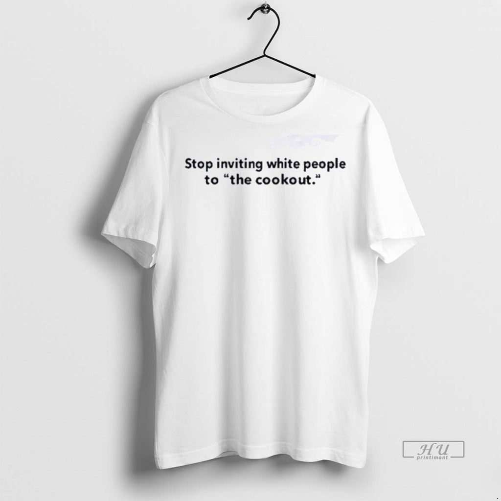 Officials Trending Stop Inviting White People To The Cookout T Shirt Sweater