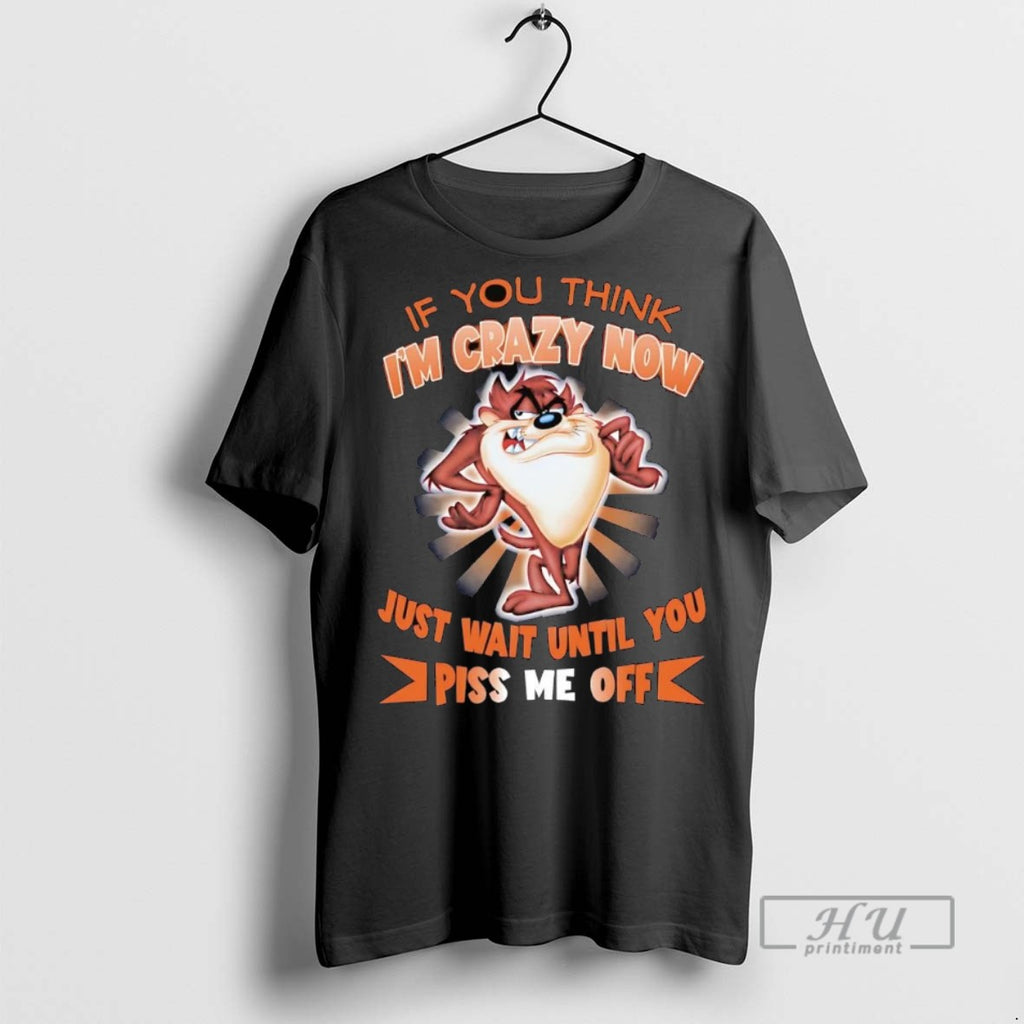 Officials Trending Taz If You Think Im Crazy Now Just Wait Until You Graphic Tee