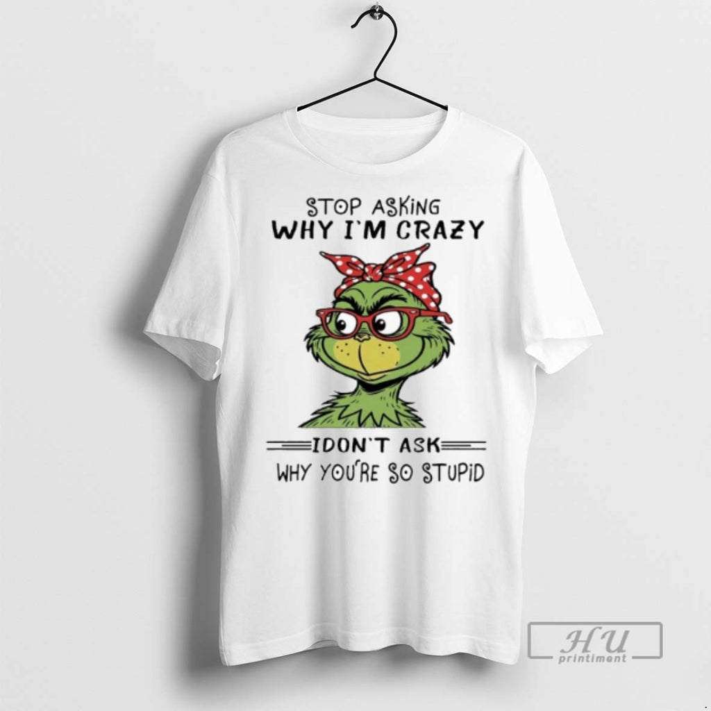 Officials Trending The Grinch Stop Asking Why Im Crazy I Dont Ask Why Youre So