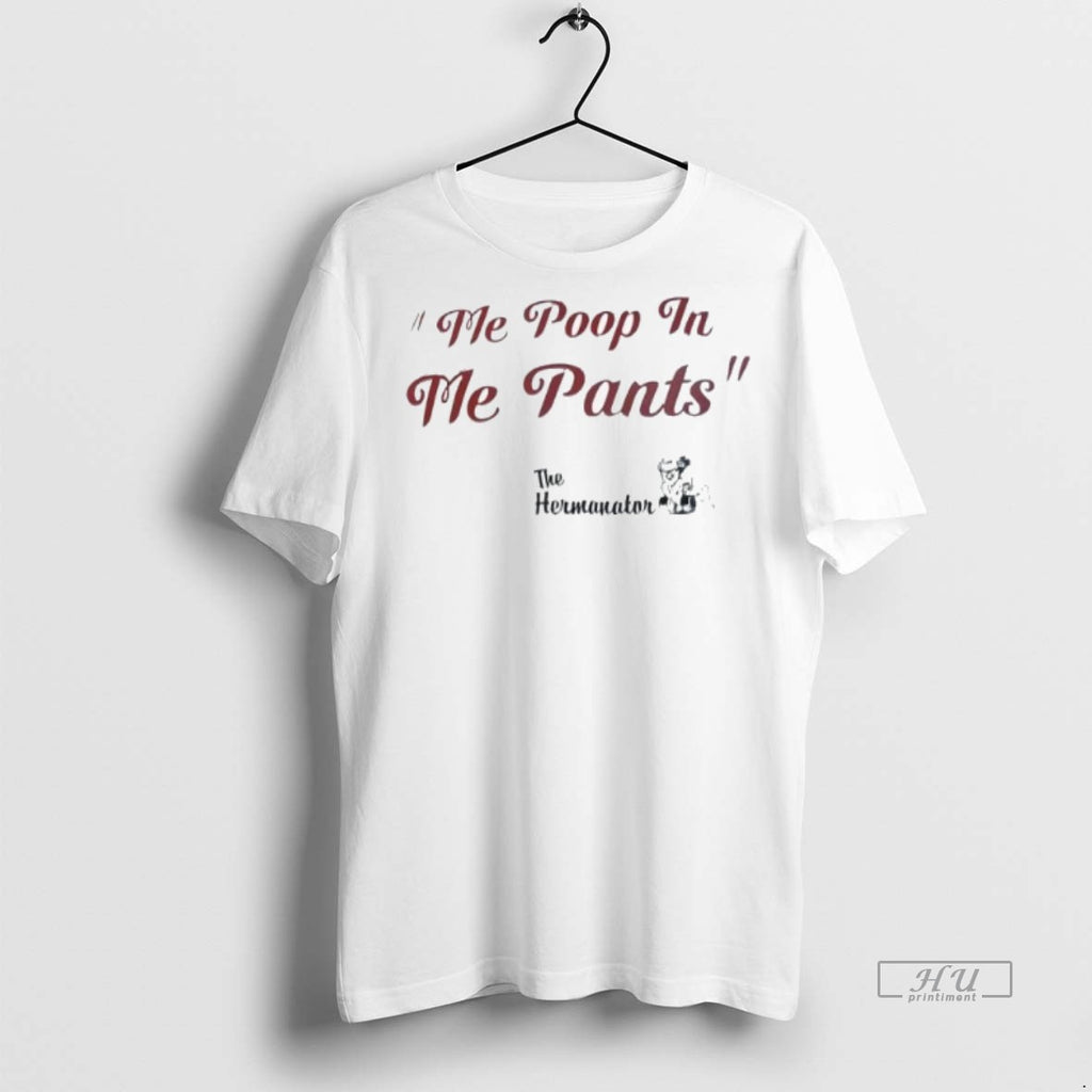 Officials Trending The Hermanator Me Poop In Me Pants Tee Shirt Sweater