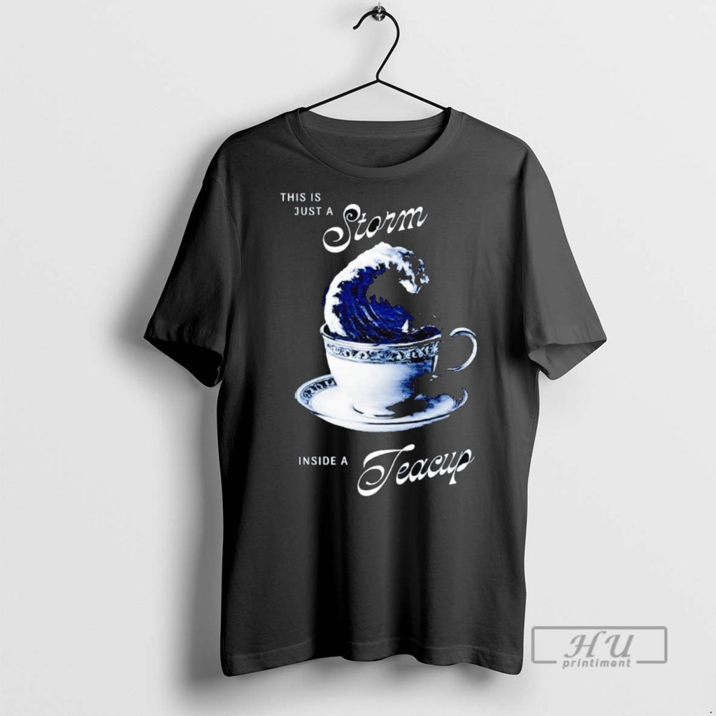 Officials Trending This Is Just A Storm Inside A Teacup Graphic Tee Shirt Sweatshirt Hoodies
