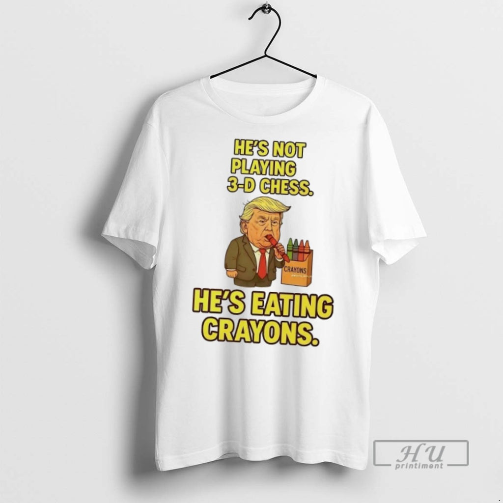 Officials Trending Trump Hes Not Playing 3d Chess Hes Eating Crayons T Shirt